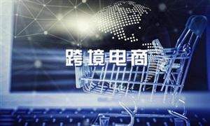 去年國內跨境電商進出口增長15% 2022年跨境電商怎么做